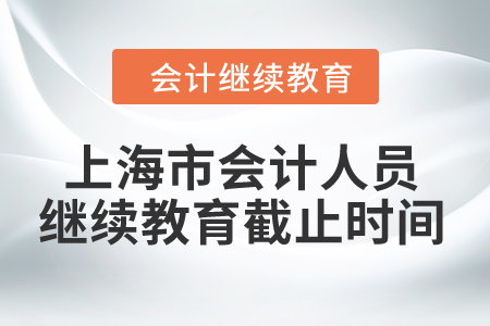 2024年上海市會計人員繼續(xù)教育截止時間