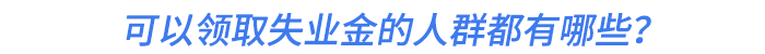 可以領(lǐng)取失業(yè)金的人群都有哪些？