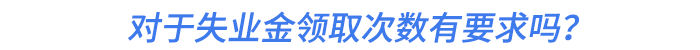 對于失業(yè)金領(lǐng)取次數(shù)有要求嗎？