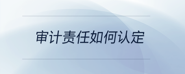 審計(jì)責(zé)任如何認(rèn)定