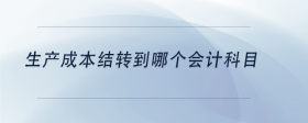 生產(chǎn)成本結(jié)轉(zhuǎn)到哪個會計科目