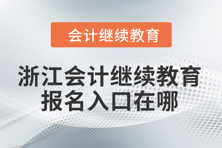 2024年浙江會(huì)計(jì)繼續(xù)教育報(bào)名入口在哪？
