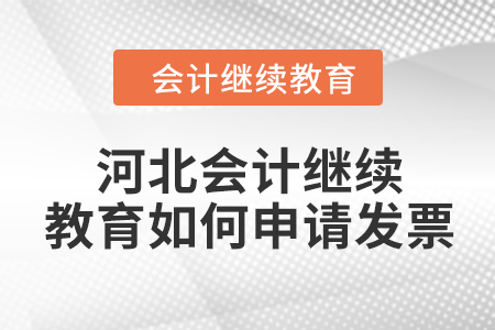 2024年河北會(huì)計(jì)繼續(xù)教育如何申請(qǐng)發(fā)票？