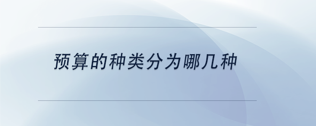 中級會計預算的種類分為哪幾種