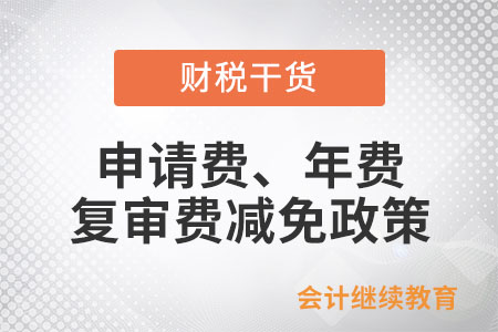 申請(qǐng)費(fèi)、發(fā)明專利申請(qǐng)實(shí)質(zhì)審查費(fèi)、年費(fèi)和復(fù)審費(fèi)減免政策