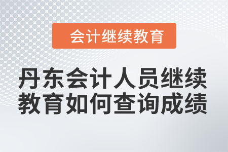 2024年丹東市會計人員繼續(xù)教育如何查詢成績？
