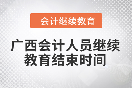 2024年廣西會(huì)計(jì)人員繼續(xù)教育結(jié)束時(shí)間