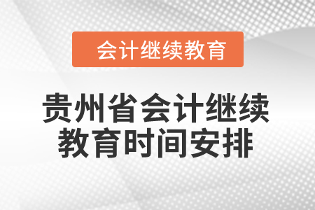貴州省2024年會(huì)計(jì)繼續(xù)教育時(shí)間安排