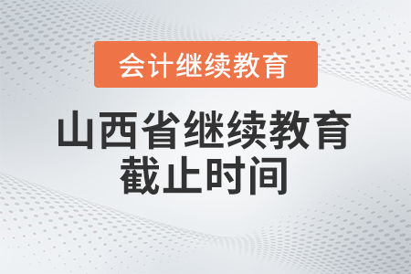 山西省2024年會(huì)計(jì)繼續(xù)教育截止時(shí)間