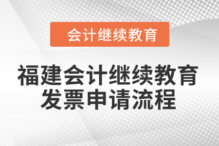 2024年福建會(huì)計(jì)繼續(xù)教育發(fā)票申請流程