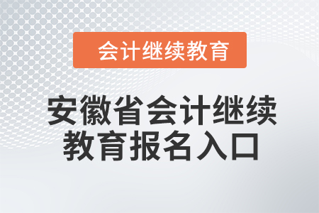 2024年安徽省會計繼續(xù)教育報名入口在哪？