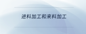 進(jìn)料加工和來(lái)料加工