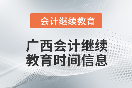 2024年廣西會(huì)計(jì)人員繼續(xù)教育時(shí)間信息
