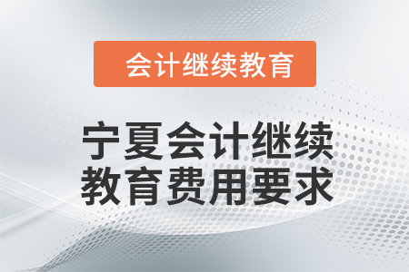 2024年寧夏會計繼續(xù)教育費用要求