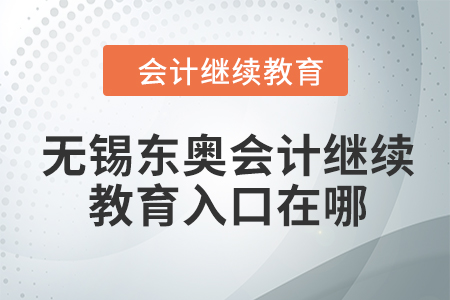 2024年無錫東奧會計繼續(xù)教育入口在哪？