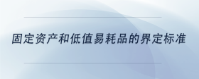 固定資產(chǎn)和低值易耗品的界定標準