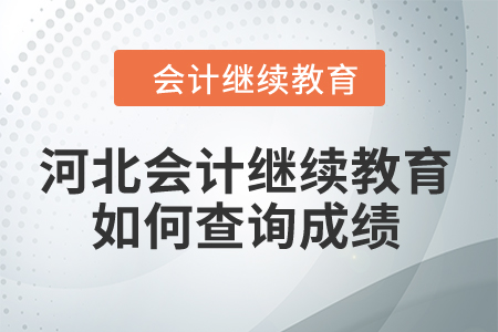 2024年河北省會計繼續(xù)教育如何查詢成績？