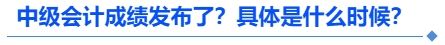 中級會(huì)計(jì)成績發(fā)布了？具體是什么時(shí)候？