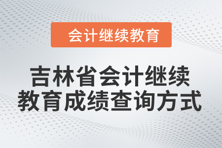 2024年吉林省會(huì)計(jì)繼續(xù)教育成績(jī)查詢方式