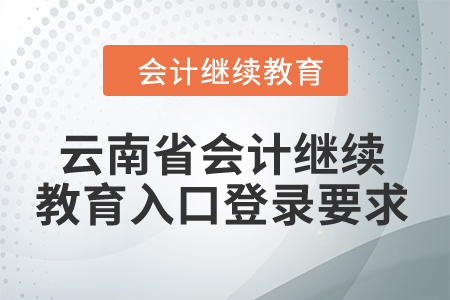 2024年云南省會計繼續(xù)教育入口登錄要求
