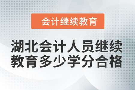 2024年湖北會(huì)計(jì)人員繼續(xù)教育多少學(xué)分合格？