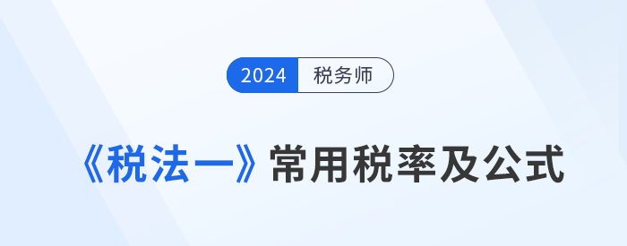 2024年稅務(wù)師《稅法一》科目常用稅率及公式匯總，建議收藏！