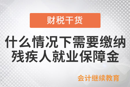 用人單位什么情況下需要繳納殘疾人就業(yè)保障金？