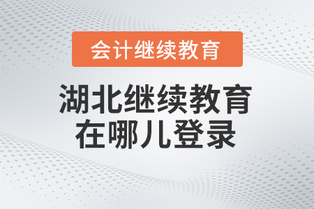 2024年湖北會計繼續(xù)教育在哪兒登錄？