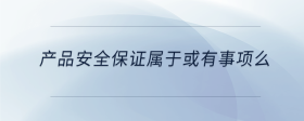 產(chǎn)品安全保證屬于或有事項么