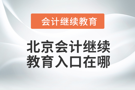 2024年北京會計(jì)繼續(xù)教育入口在哪？