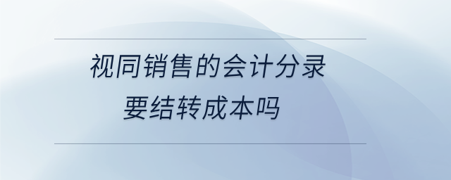 視同銷售的會(huì)計(jì)分錄要結(jié)轉(zhuǎn)成本嗎