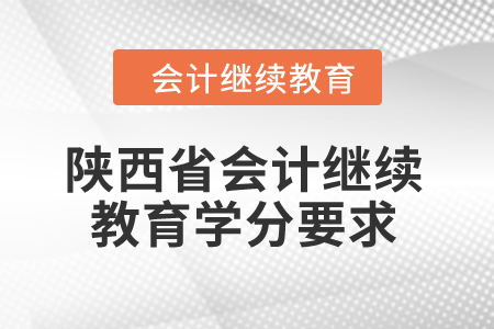 2024年陜西省會(huì)計(jì)繼續(xù)教育學(xué)分要求