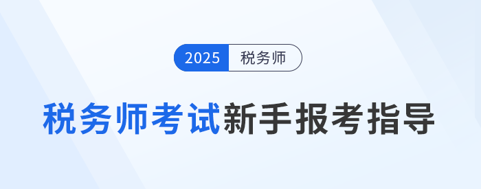 2025年稅務(wù)師考試新手報(bào)考指導(dǎo)攻略，建議收藏備用！