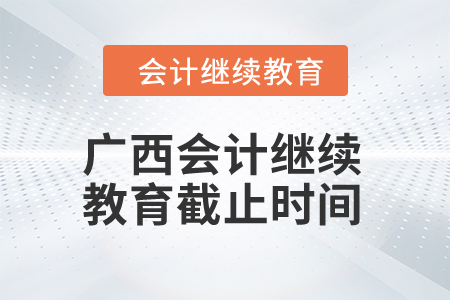2024年廣西會(huì)計(jì)繼續(xù)教育截止時(shí)間