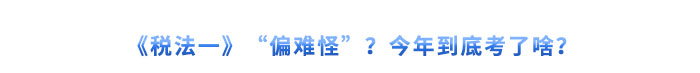 《稅法一》“偏難怪”？今年到底考了啥？