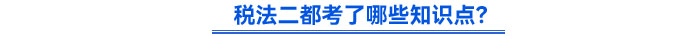 稅法二都考了哪些知識點(diǎn)？