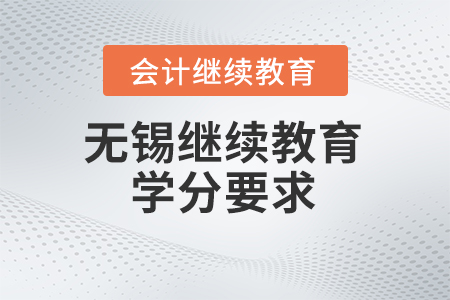 2024年無錫市會計專業(yè)技術(shù)人員繼續(xù)教育學(xué)分要求