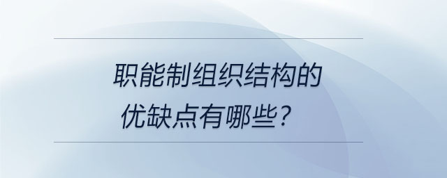 職能制組織結(jié)構(gòu)的優(yōu)缺點有哪些？