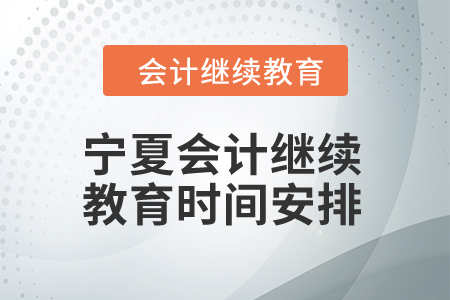 2024年寧夏會(huì)計(jì)繼續(xù)教育時(shí)間安排