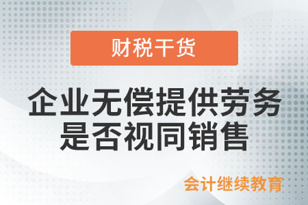 企業(yè)無償提供勞務(wù)，企業(yè)所得稅是否視同銷售？