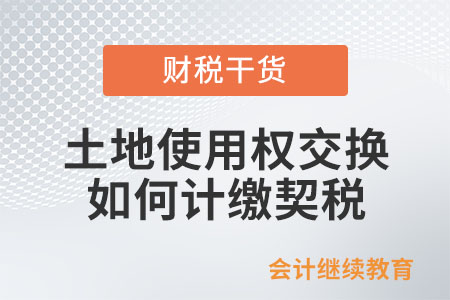 土地使用權(quán)交換、房屋置換，如何計(jì)繳契稅？