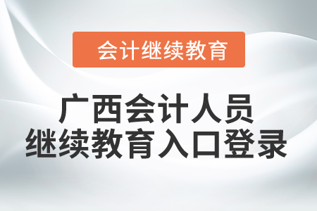 2024年廣西會(huì)計(jì)人員繼續(xù)教育入口登錄