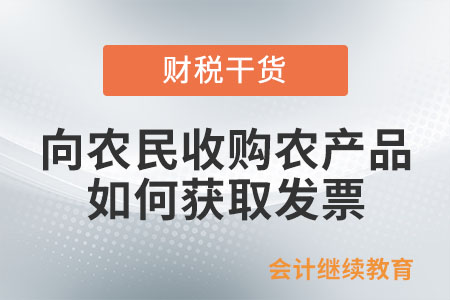 向農(nóng)民收購(gòu)農(nóng)產(chǎn)品，如何獲取發(fā)票？