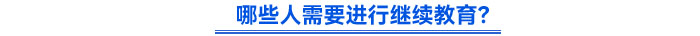 哪些人需要進(jìn)行繼續(xù)教育？