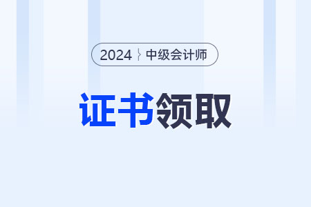 2024年中級會計證書什么時候發(fā)？