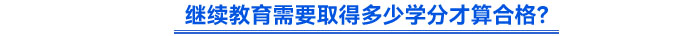 繼續(xù)教育需要取得多少學(xué)分才算合格？