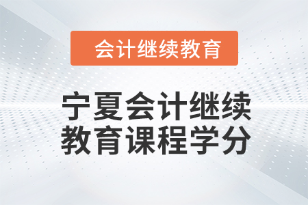 2024年寧夏會計繼續(xù)教育課程學(xué)分