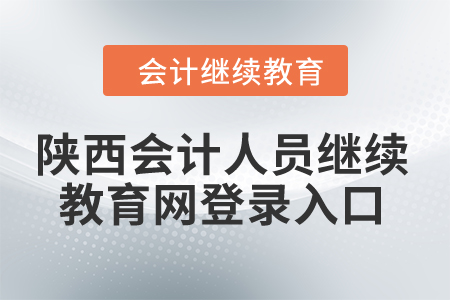 2024年陜西省會計人員繼續(xù)教育網登錄入口