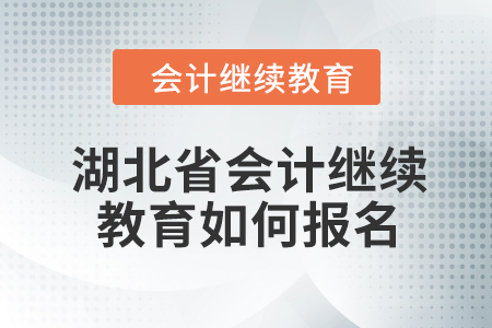 2024年湖北省會(huì)計(jì)人員繼續(xù)教育如何報(bào)名？