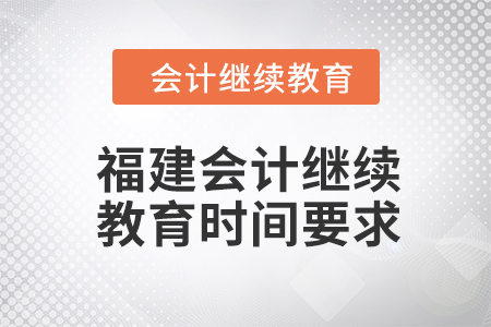 2024年福建會(huì)計(jì)繼續(xù)教育時(shí)間要求